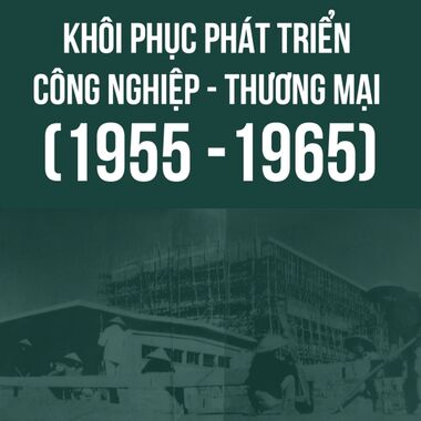 Khôi phục phát triển công nghiệp - thương mại (1955 - 1965)